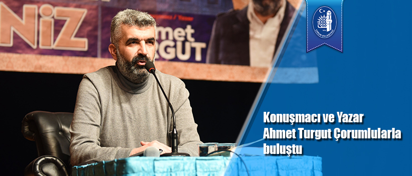 Konuşmacı ve Yazar Ahmet Turgut Çorumlularla buluştu