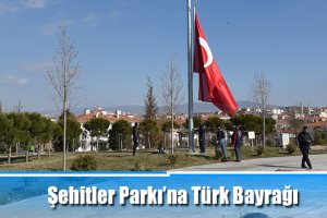 Şehitler Parkı’na Türk Bayrağı