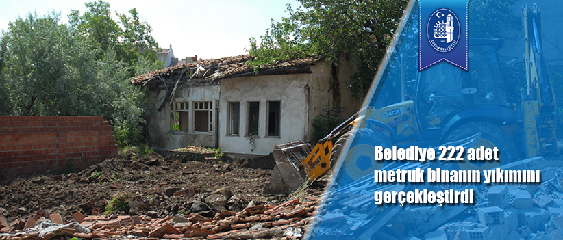 Belediye 222 adet metruk binanın yıkımını gerçekleştirdi