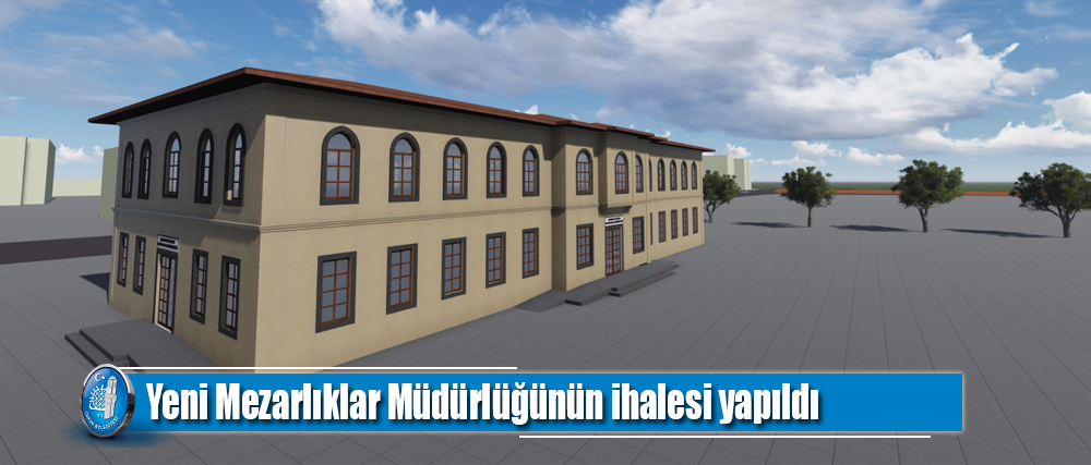 Yeni Mezarlıklar Müdürlüğünün ihalesi yapıldı