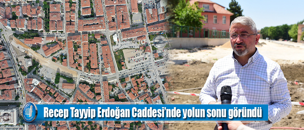 Recep Tayyip Erdoğan Caddesi’nde yolun sonu göründü