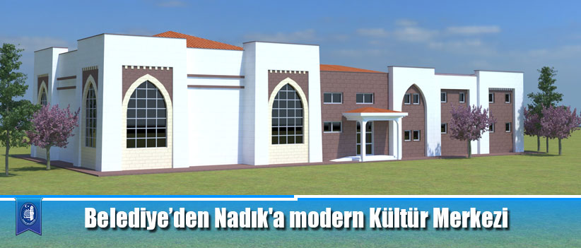 Belediye’den Nadık'a modern Kültür Merkezi