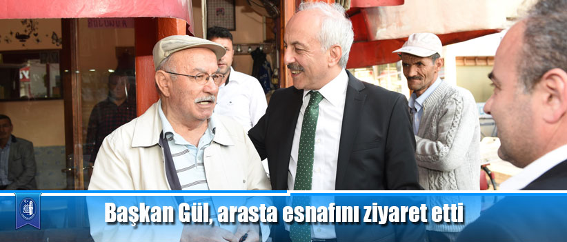 Başkan Gül, arasta esnafını ziyaret etti