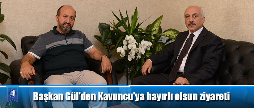 Başkan Gül'den Kavuncu'ya hayırlı olsun ziyareti