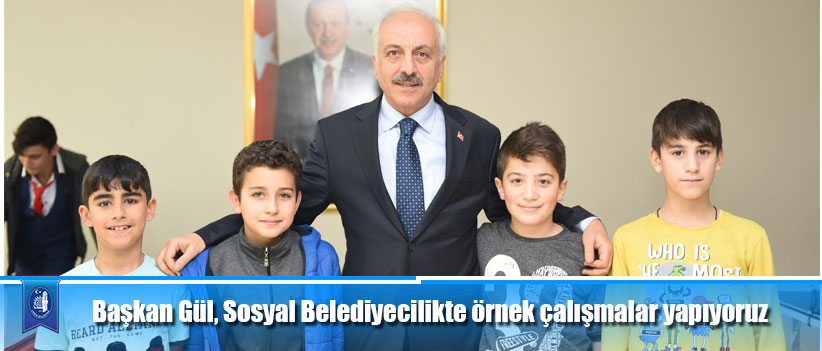 Başkan Gül, Sosyal Belediyecilikte örnek çalışmalar yapıyoruz