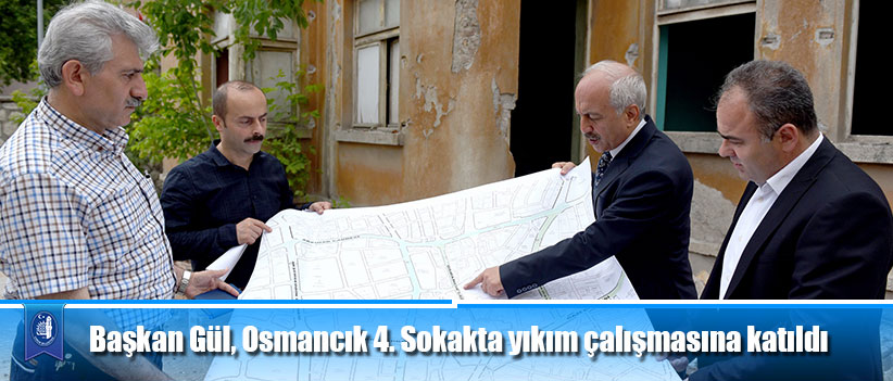 Başkan Gül, Osmancık 4. Sokakta bulunan yıkım çalışmasına katıldı